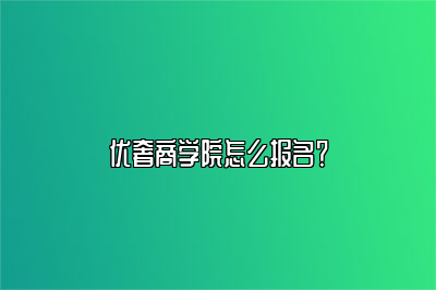 优奢商学院怎么报名？