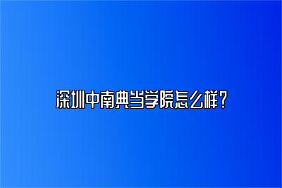 深圳中南典当学院怎么样？