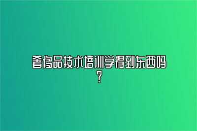 奢侈品技术培训学得到东西吗？