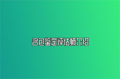 名包鉴定评估师介绍