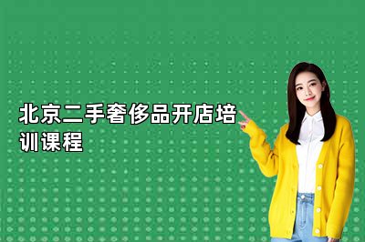 北京二手奢侈品开店培训课程