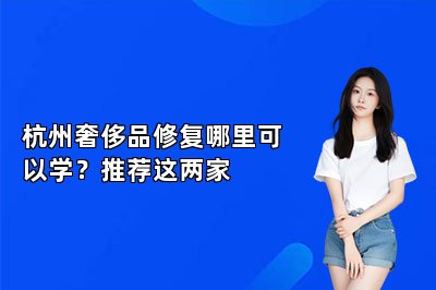 杭州奢侈品修复哪里可以学？推荐这两家