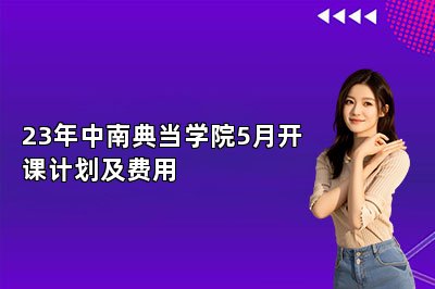 23年中南典当学院5月开课计划及费用