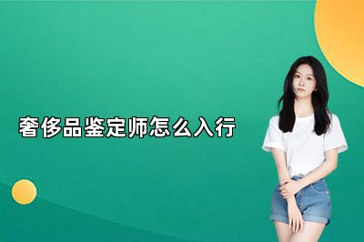 奢侈品鉴定师怎么入行