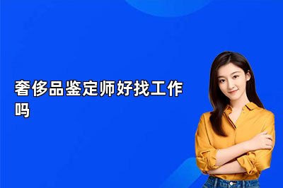 奢侈品鉴定师好找工作吗