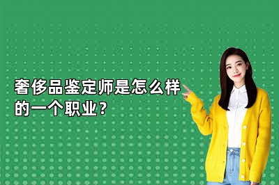 奢侈品鉴定师是怎么样的一个职业？