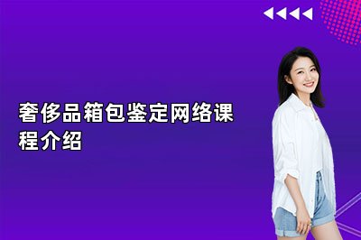 奢侈品箱包鉴定网络课程介绍