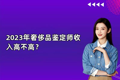 2023年奢侈品鉴定师收入高不高？